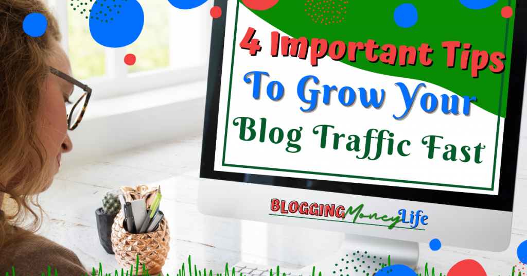 4 Important Tips To Grow Your Blog Traffic Fast