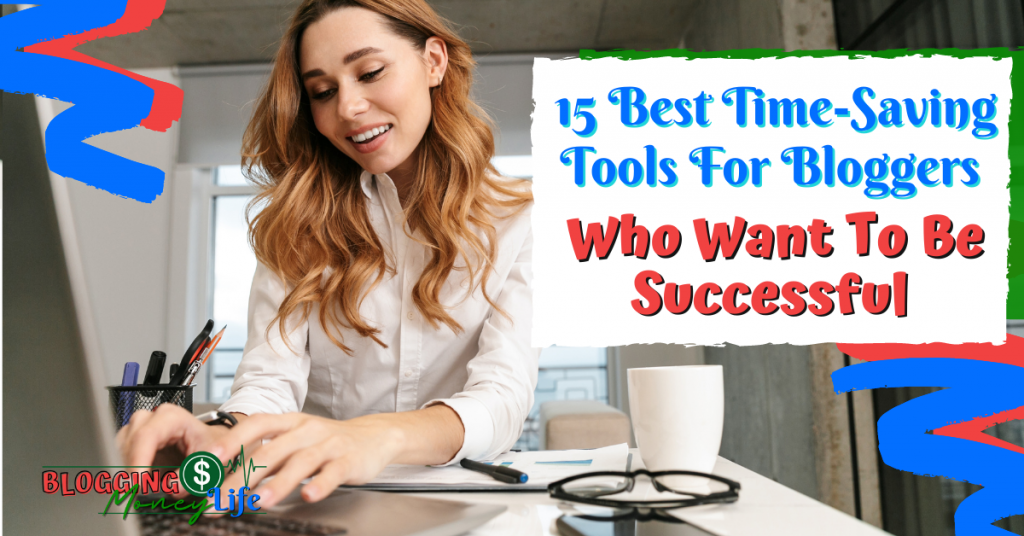 15 Best Time-Saving Tools For Bloggers Who Want to Be Successful