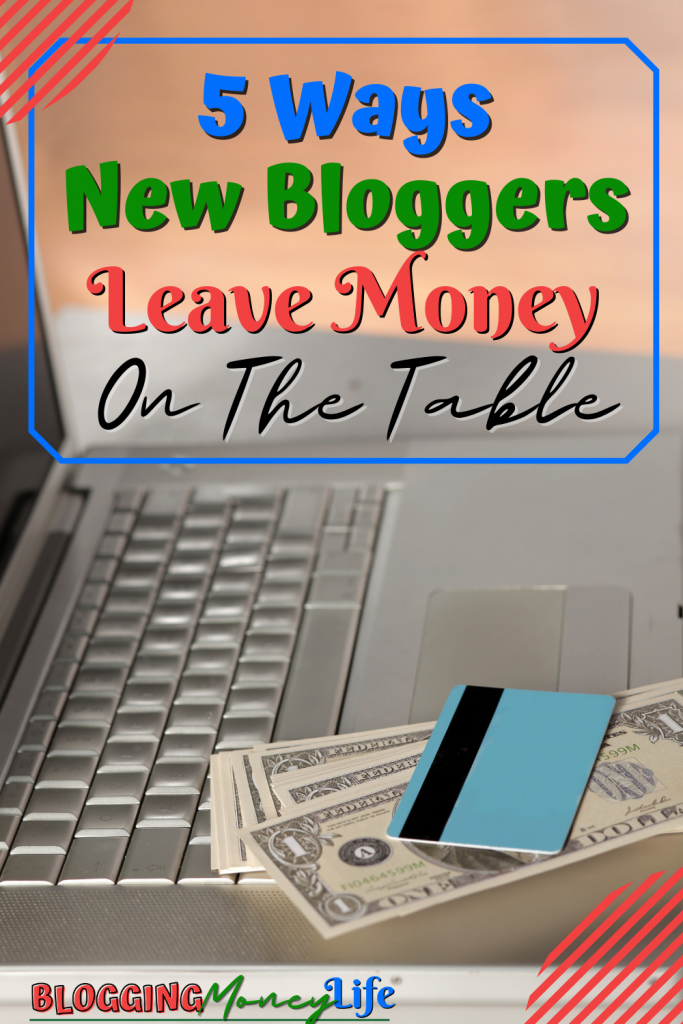 5 Ways New Bloggers Leave Money On The Table