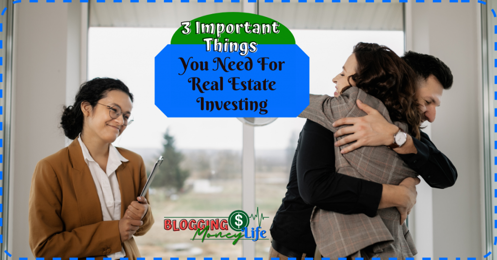 3 Important Things You Need For Real Estate Investing