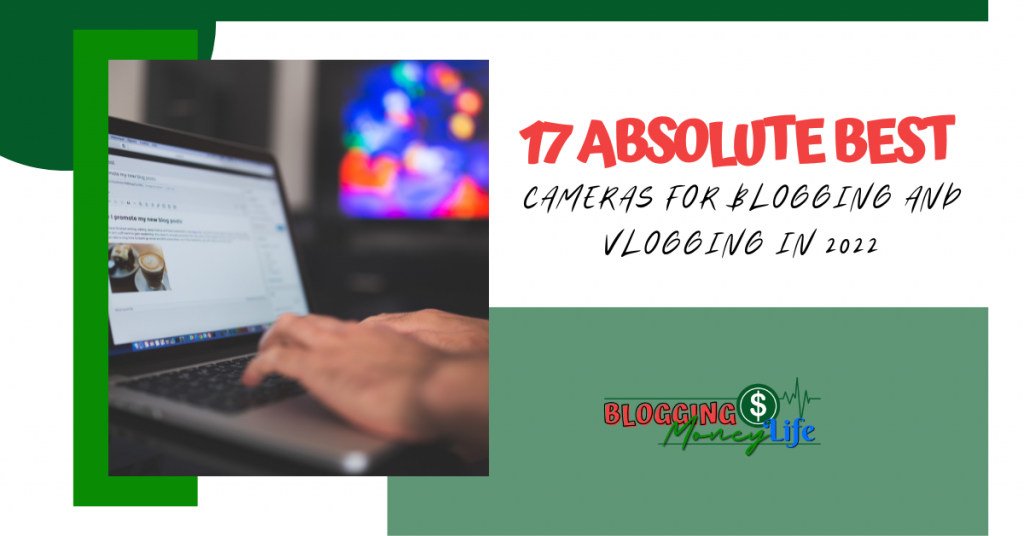 17 Absolute Best Cameras for Blogging and Vlogging in 2022