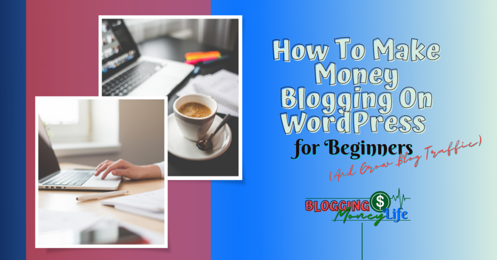 How To Make Money Blogging On WordPress for Beginners (And Grow Blog Traffic)