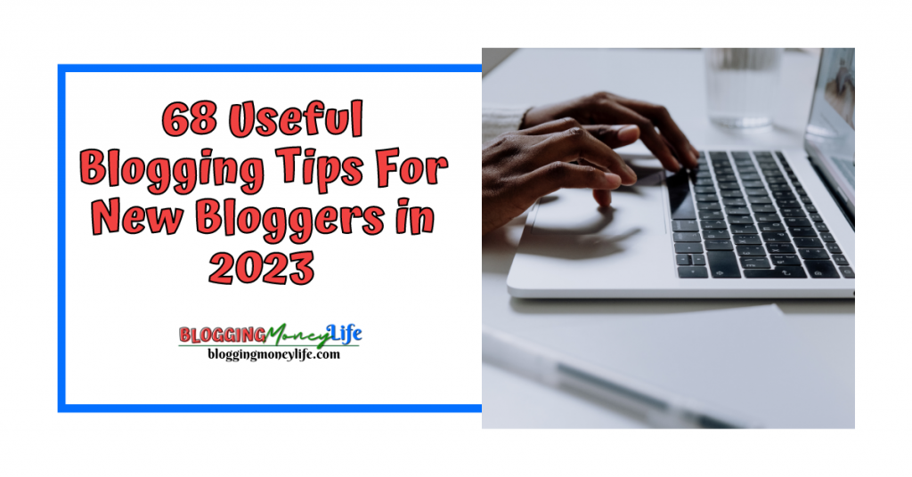 68 Useful Blogging Tips For New Bloggers in 2023