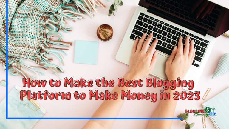 How to Make the Best Blogging Platform to Make Money in 2023