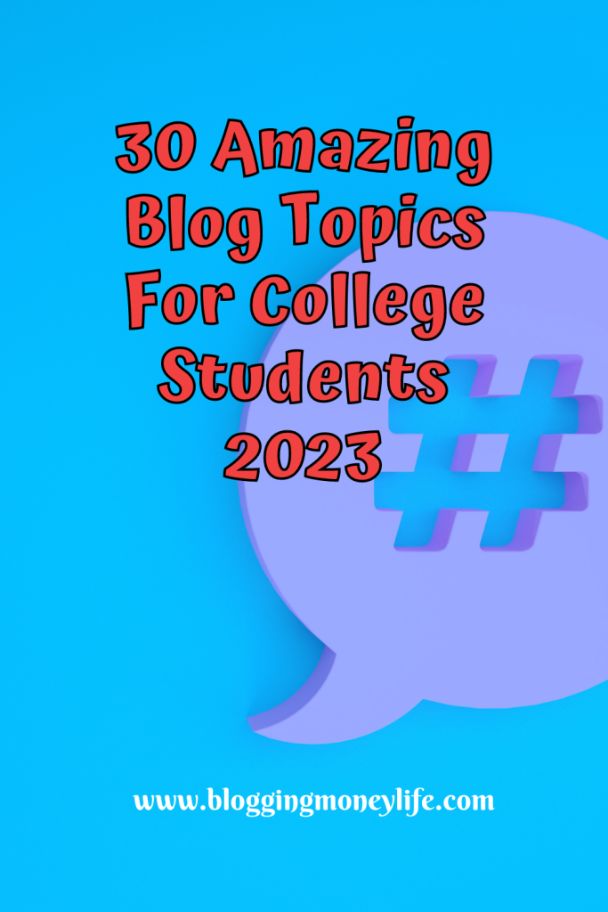 30 Amazing Blog Topics For College Students 2023