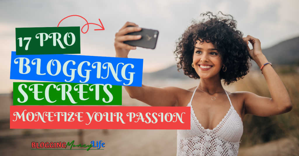 17 Pro Blogging Secrets to Monetize Your Passion