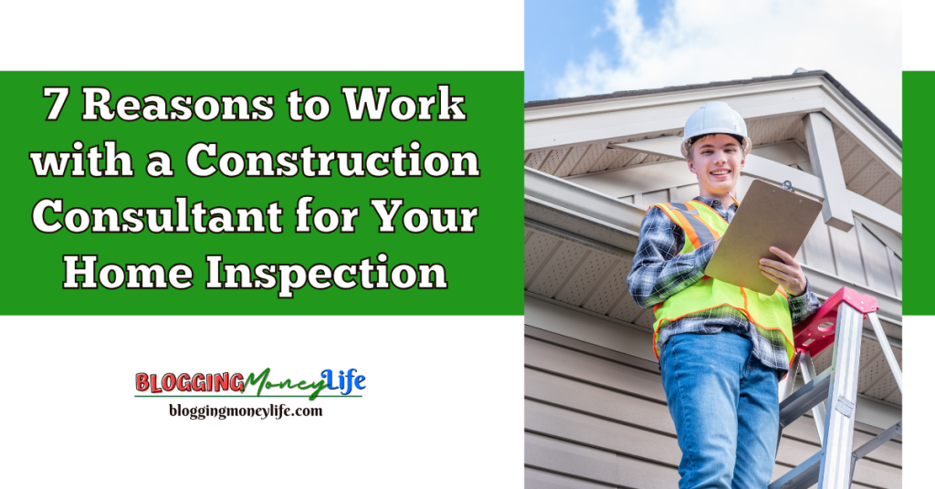 7 Reasons to Work with a Construction Consultant for Your Home Inspection